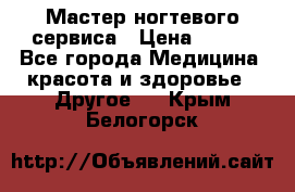 Мастер ногтевого сервиса › Цена ­ 500 - Все города Медицина, красота и здоровье » Другое   . Крым,Белогорск